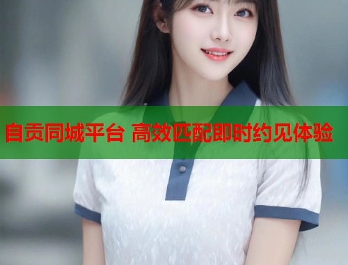 自贡同城平台 高效匹配即时约见体验  第1张